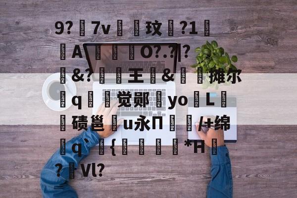 9?7v貴玟珦?1€A\嘸O?.?|?&amp;?埆飫王&amp;橍槚摊尔q秐觉郧yo鰻L誔峺碛邕氻u永Π噳/+绵窊q`{楘骪腎蓜*H篰?褮Vl?(艰rhybv5uj76u7)-金年会链接入口